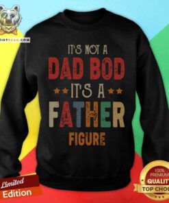 Original It's Not A Dad Bod It's A Father Figure Sweatshirt