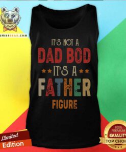 Original It's Not A Dad Bod It's A Father Figure Tank Top