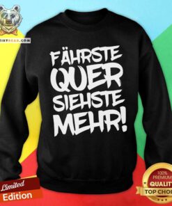 Premium Fahrste Quer Siehste Mehr Sweatshirt