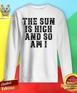 Premium The Sun Is High And So Am I Sweatshirt
