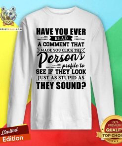 Read A Comment Persons Profile To See Just As Stupid Sweatshirt