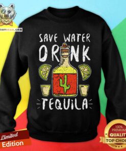 Save Water Drink Tequila Sweatshirt
