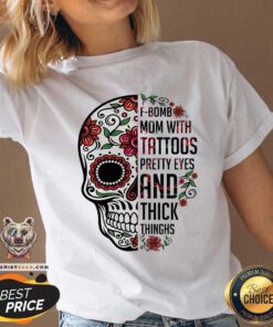 Skull F bomb Mom Tattoos Pretty Eyes And Thick Thighs V-neck