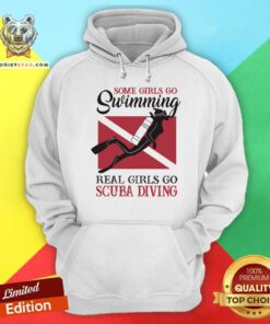 Some Girls Go Swimming Real Girls Go Scuba Diving Hoodie