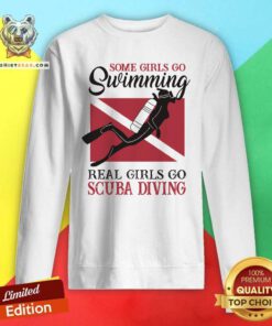 Some Girls Go Swimming Real Girls Go Scuba Diving Sweatshirt