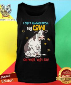 Spoil My Cow Oh Wait I Do Tank Top