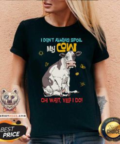 Spoil My Cow Oh Wait I Do V-neck