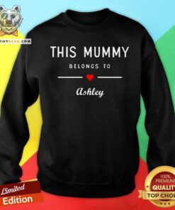 This Mummy Belongs To Ashley Sweatshirt