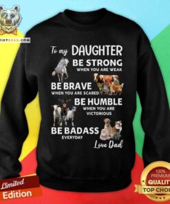 To My Daughter Be Strong Be Brave Be Humble Be Badass Sweatshirt
