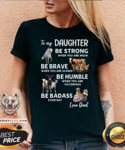 To My Daughter Be Strong Be Brave Be Humble Be Badass V-neck