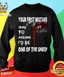 Top Your First Mistake Was To Assume Be One Of The Sheep Sweatshirt