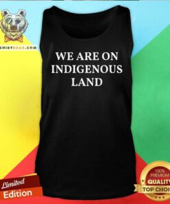 We Are On Indigenous Land Tank Top