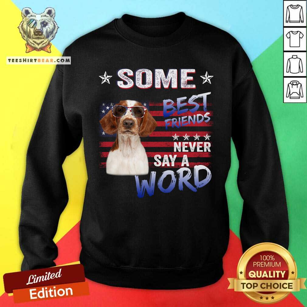 Welsh Springer Spaniel Some Best Friends Never Say A Word Sweatshirt Welsh Springer Spaniel Some Best Friends Never Say A Word Sweatshirt