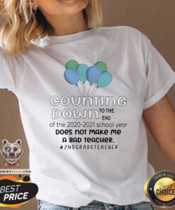 Balloons Counting Down To The End Of 2020 2021 School Year Does Not Make Me A Bad 2nd Grade Teacher V-neck