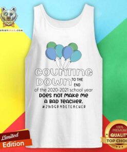 Balloons Counting Down To The End Of 2020 2021 School Year Does Not Make Me A Bad 2nd Grade Teacher Tank Top