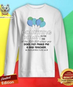 Balloons Counting Down To The End Of 2020 2021 School Year Does Not Make Me A Bad 2nd Grade Teacher Sweatshirt