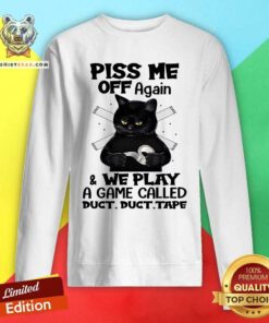 Black Cat Piss Me Off Again And We Play A Game Called Duct Duct Tape Sweatshirt