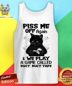 Black Cat Piss Me Off Again And We Play A Game Called Duct Duct Tape Tank Top
