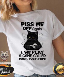 Black Cat Piss Me Off Again And We Play A Game Called Duct Duct Tape V-neck