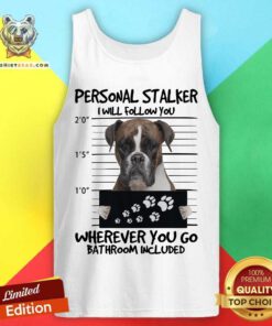 Boxer Personal Stalker I Will Follow You Bathroom Included Tank Top