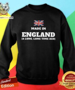 England Flag Made In England A Long Long Time Ago Sweatshirt