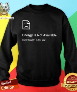 Error Energy Is Not Available Counselor Life 2021 Sweatshirt
