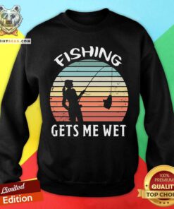 Fishing Gets Me Wet Vintage Retro Sweatshirt