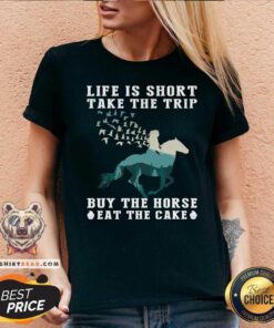 Horse Life Is Short Take The Trip Eat The Cake V-neck