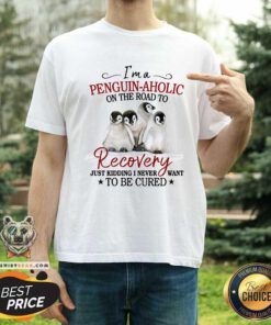 I Am A Penguin Aholic Recovery To Be Cured Shirt