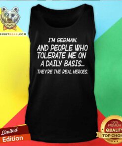 I Am German And People Who Tolerate Me On A Daily Basis Tank Top