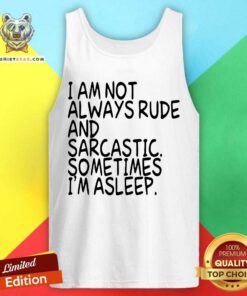 I Am Not Always Rude And Sarcastic Sometimes I Am Asleep Tank Top