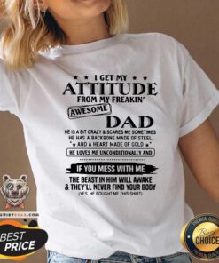 I Get My Attitude From My Freakin Awesome Dad Mess With Me V-neck