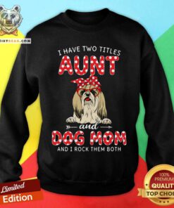 I Have Two Titles Aunt And Dog Mom Shih Tzu Sweatshirt