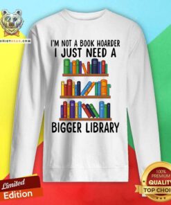 I Just Need A Bigger Library Books Sweatshirt