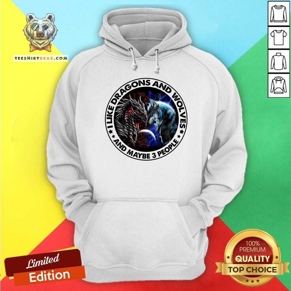 I Like Dragons And Wolves And Maybe 3 People Hoodie I Like Dragons And Wolves And Maybe 3 People Hoodie
