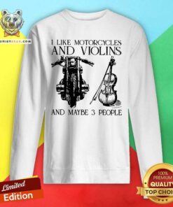 I Like Motorcycles And Violins And Maybe 3 People Sweatshirt