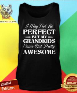 I May Not Be Perfect But My Grandkids Came Out Awesome Tank Top
