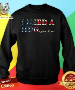 I Need A Huge Glass Of Beer Sweatshirt