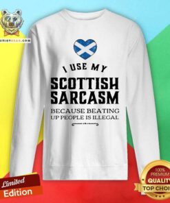 I Use My Scottish Sarcasm Because Beating Up Sweatshirt