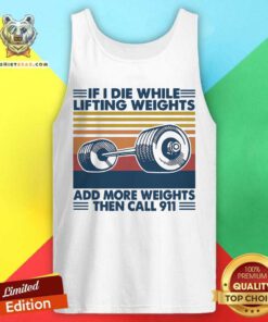 If I Die While Lifting Weights Add More Weights Then Call 911 Vintage Tank Top
