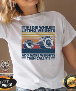 If I Die While Lifting Weights Add More Weights Then Call 911 Vintage V-neck