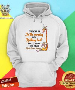 If I Woke Up In The Morning And Nothing Hurt Giraffe Hoodie