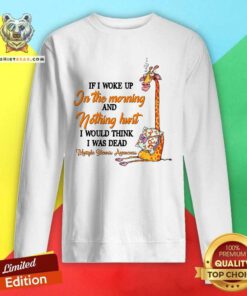 If I Woke Up In The Morning And Nothing Hurt Giraffe Sweatshirt