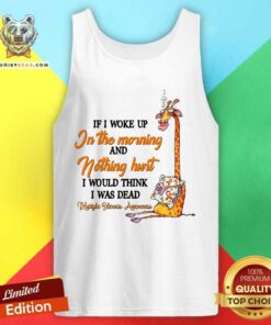 If I Woke Up In The Morning And Nothing Hurt Giraffe Tank Top