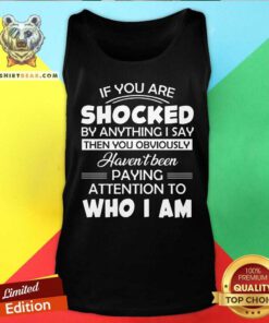 If You Are Shocked By Anything I Say Paying Attention Tank Top