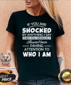 If You Are Shocked By Anything I Say Paying Attention V-neck