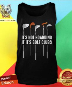 It Is Not Hoarding If It Is Golf Clubs Tank Top