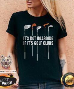 It Is Not Hoarding If It Is Golf Clubs V-neck