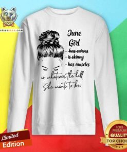 June Girl Is Whatever The Hell She Wants To Be Sweatshirt