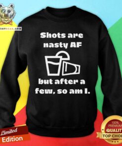 Lemonade Shots Are Nasty AF But After A Few So Am I Sweatshirt